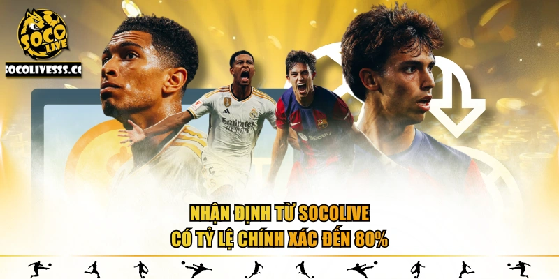 Nhận định từ Socolive có tỷ lệ chính xác đến 80%